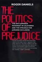 Politics of Prejudice, The: The Anti-Japanese Movement in California and the Struggle for Japanese Exclusion