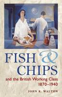 Fish and Chips, and the British Working Class, 1870-1940 (PDF eBook)