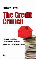 Credit Crunch, The: Housing Bubbles, Globalisation and the Worldwide Economic Crisis
