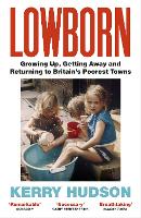 Lowborn: Growing Up, Getting Away and Returning to BritainOs Poorest Towns (ePub eBook)