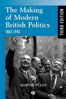 Making of Modern British Politics, The: 1867 - 1945