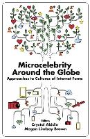 Microcelebrity Around the Globe: Approaches to Cultures of Internet Fame