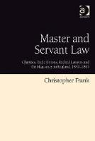 Master and Servant Law: Chartists, Trade Unions, Radical Lawyers and the Magistracy in England, 1840-1865