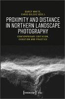 Proximity and Distance in Northern Landscape Pho  Contemporary Criticism, Curation, and Practice
