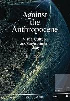 Against the Anthropocene  Visual Culture and Environment Today