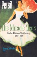 Miracle Years, The: A Cultural History of West Germany, 1949-1968