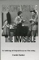 Making Visible the Invisible: An Anthology of Original Essays on Film Acting