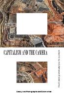 Capitalism and the Camera: Essays on Photography and Extraction