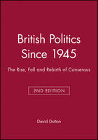 British Politics Since 1945: The Rise, Fall and Rebirth of Consensus