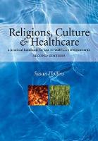 Religions, Culture and Healthcare: A Practical Handbook for Use in Healthcare Environments, Second Edition