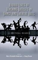 Hybrid Lives of Teaching Artists in Dance and Theatre Arts: A Critical Reader