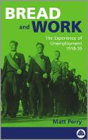 Bread and Work: The Experience of Unemployment 1918-39