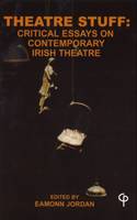 Theatre Stuff: Critical Essays on Contemporary Irish Theatre: Reprint