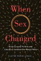 When Sex Changed: Birth Control Politics and Literature between the World Wars