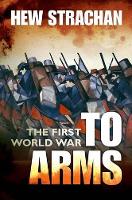 First World War, The: Volume I: To Arms