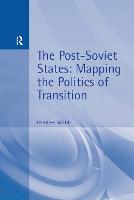 Post-Soviet States, The: Mapping the Politics of Transition
