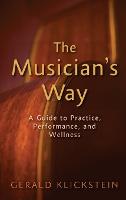 Musician's Way, The: A Guide to Practice, Performance, and Wellness