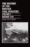History of the British Coal Industry: Volume 1: Before 1700, The: Towards the Age of Coal