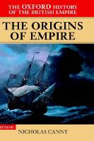 Oxford History of the British Empire: Volume I: The Origins of Empire, The: British Overseas Enterprise to the Close of the Seventeenth Century