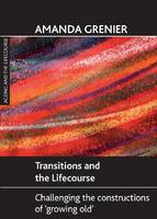 Transitions and the Lifecourse: Challenging the Constructions of 'Growing Old' (PDF eBook)