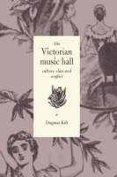 Victorian Music Hall, The: Culture, Class and Conflict