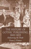 History of Gothic Publishing, 1800-1835, The: Exhuming the Trade
