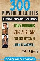  300 powerful quotes from top motivators Tony Robbins Zig Ziglar Robert Kiyosaki John Maxwell  to...