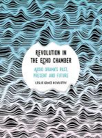 Revolution in the Echo Chamber: Audio Drama's Past, Present and Future