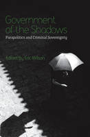 Government of the Shadows: Parapolitics and Criminal Sovereignty (PDF eBook)