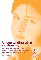 Understanding What Children Say: Children's experiences of domestic violence, parental substance misuse and parental health problems