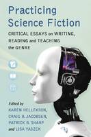 Practicing Science Fiction: Critical Essays on Writing, Reading and Teaching the Genre
