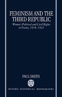 Feminism and the Third Republic: Women's Political and Civil Rights in France, 1918-1945