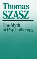 Myth of Psychotherapy, The: Mental Healing as Religion, Rhetoric, and Repression