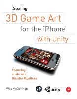 Creating 3D Game Art for the iPhone with Unity: Featuring modo and Blender pipelines