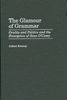 Glamour of Grammar, The: Orality and Politics and the Emergence of Sean O'Casey