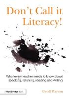 Don't Call it Literacy!: What every teacher needs to know about speaking, listening, reading and writing