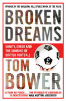 Broken Dreams: Vanity, Greed And The Souring of British Football
