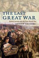 Last Great War, The: British Society and the First World War