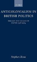 Anticolonialism in British Politics: The Left and the End of Empire 1918-1964
