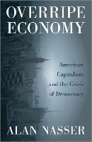 Overripe Economy: American Capitalism and the Crisis of Democracy