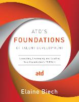 ATDs Foundations of Talent Development: Launching, Leveraging, and Leading Your Organizations TD Effort