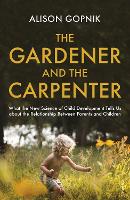 Gardener and the Carpenter, The: What the New Science of Child Development Tells Us About the Relationship Between Parents and Children