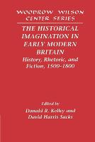 Historical Imagination in Early Modern Britain, The: History, Rhetoric, and Fiction, 15001800
