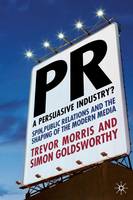 PR- A Persuasive Industry?: Spin, Public Relations and the Shaping of the Modern Media
