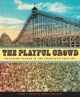 Playful Crowd, The: Pleasure Places in the Twentieth Century