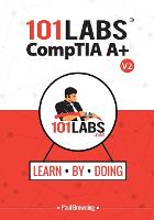 101 Labs - CompTIA A+: Hands-on Practical Labs for the CompTIA A+ Exams (220-1101 and 220-1102)