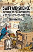 Swift and Science: The Satire, Politics and Theology of Natural Knowledge, 1690-1730
