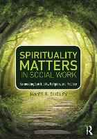 Spirituality Matters in Social Work: Connecting Spirituality, Religion, and Practice