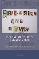 Br(e)aking the News: Journalism, Politics and New Media (PDF eBook)