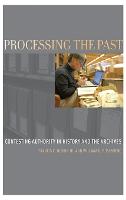 Processing the Past: Changing Authorities in History and the Archives
